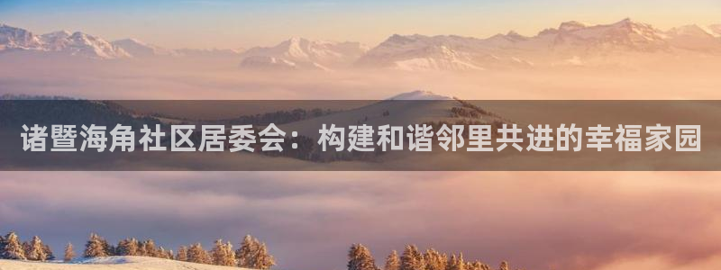 海角社区hjf53：诸暨海角社区居委会：构建和谐邻里共进的幸福家园